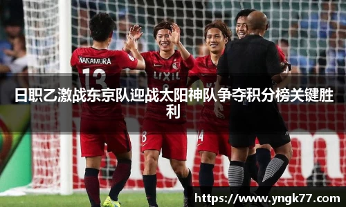 日职乙激战东京队迎战太阳神队争夺积分榜关键胜利